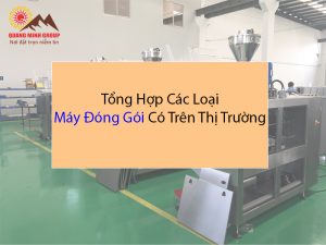 Các loại máy đóng gói có trên thị trường Phân loại và Giá bán