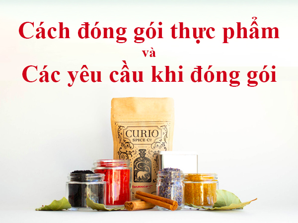 CÁCH ĐÓNG GÓI THỰC PHẨM, NHỮNG YÊU CẦU CẦN KHI ĐÓNG GÓI
