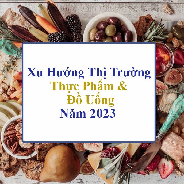Xu Hướng Thị Trường Thực Phẩm & Đồ Uống Năm 2023 Phân Tích Sâu Về Hương Vị