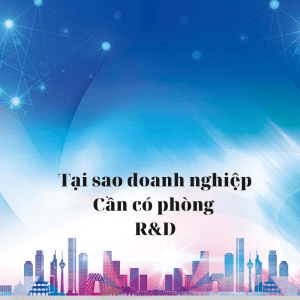 Tại sao doanh nghiệp cần có phòng nghiên cứu và phát triển sản phẩm R&D