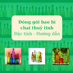 Đóng gói bao bì chai thuỷ tinh - Đặc tính và Hướng dẫn lựa chọn