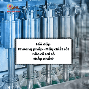 Hỏi đáp Phương pháp Máy chiết rót nào có sai số thấp nhất